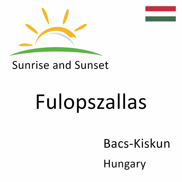 Sunrise and sunset times for Fulopszallas, Bacs-Kiskun, Hungary