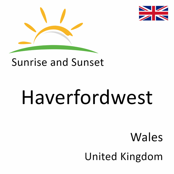 Sunrise and sunset times for Haverfordwest, Wales, United Kingdom