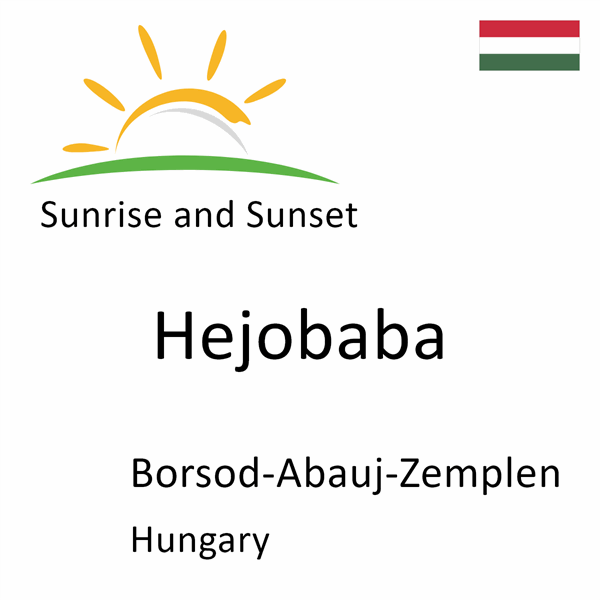 Sunrise and sunset times for Hejobaba, Borsod-Abauj-Zemplen, Hungary