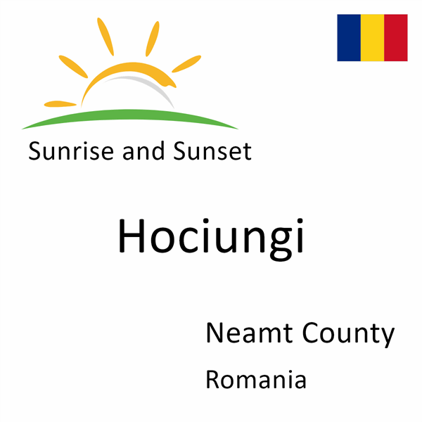 Sunrise and sunset times for Hociungi, Neamt County, Romania