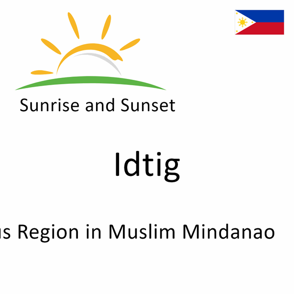 Sunrise and sunset times for Idtig, Autonomous Region in Muslim Mindanao, Philippines