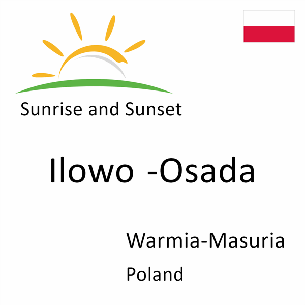 Sunrise and sunset times for Ilowo -Osada, Warmia-Masuria, Poland