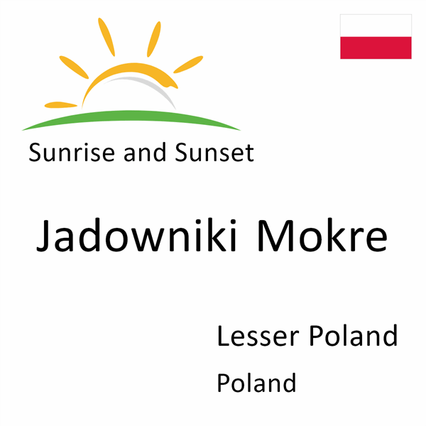 Sunrise and sunset times for Jadowniki Mokre, Lesser Poland, Poland