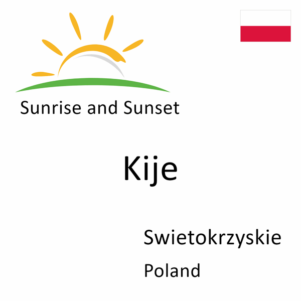 Sunrise and sunset times for Kije, Swietokrzyskie, Poland