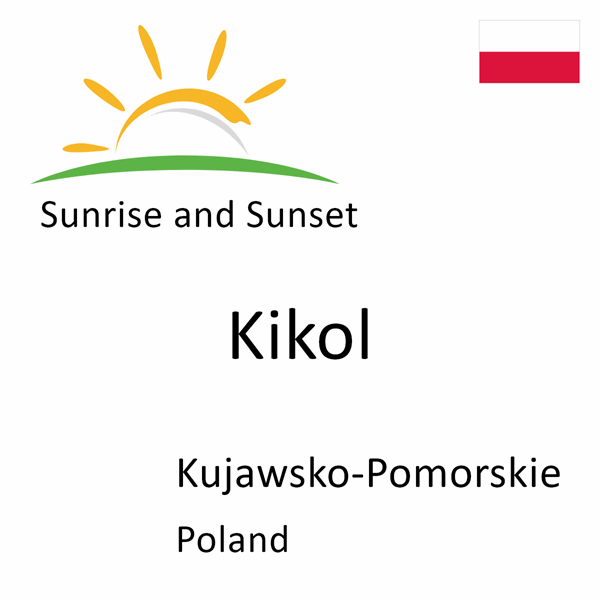 Sunrise and sunset times for Kikol, Kujawsko-Pomorskie, Poland