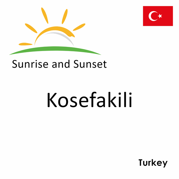 Sunrise and sunset times for Kosefakili, Turkey