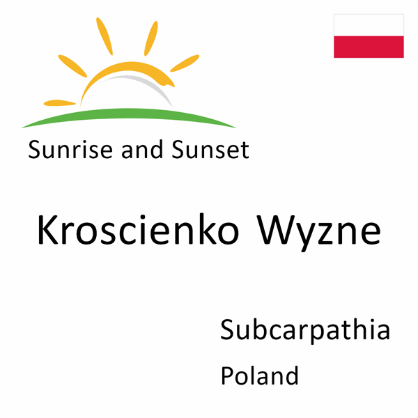 Sunrise and sunset times for Kroscienko Wyzne, Subcarpathia, Poland