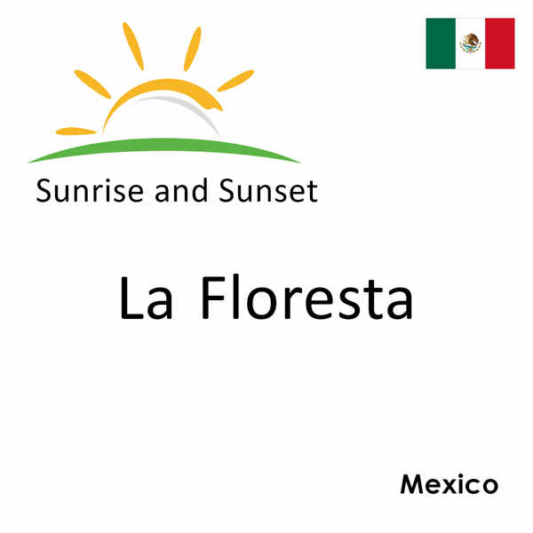 Sunrise and sunset times for La Floresta, Mexico
