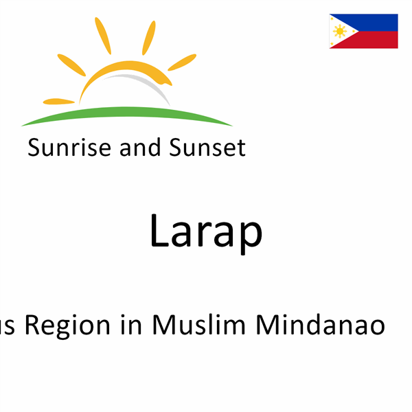 Sunrise and sunset times for Larap, Autonomous Region in Muslim Mindanao, Philippines
