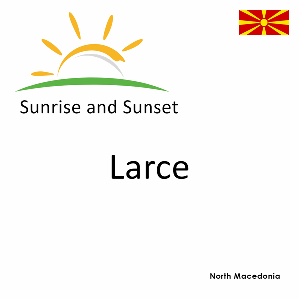 Sunrise and sunset times for Larce, North Macedonia