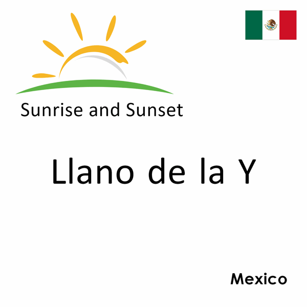 Sunrise and sunset times for Llano de la Y, Mexico