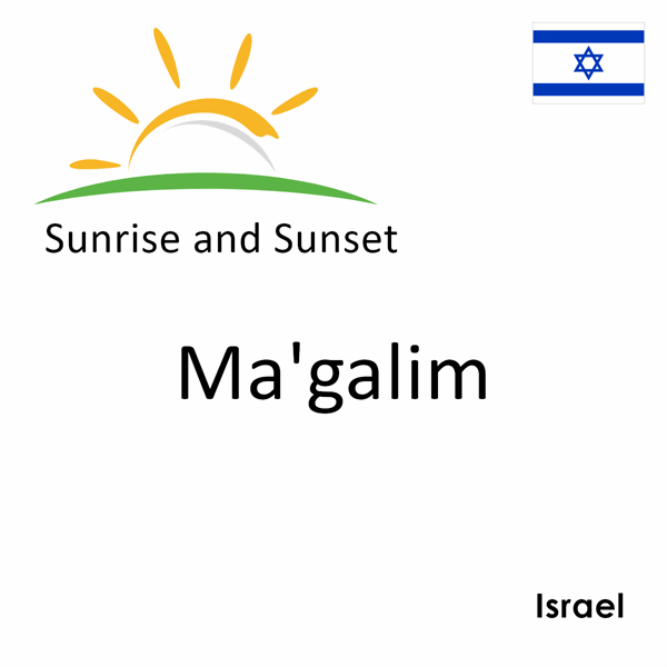 Sunrise and sunset times for Ma'galim, Israel