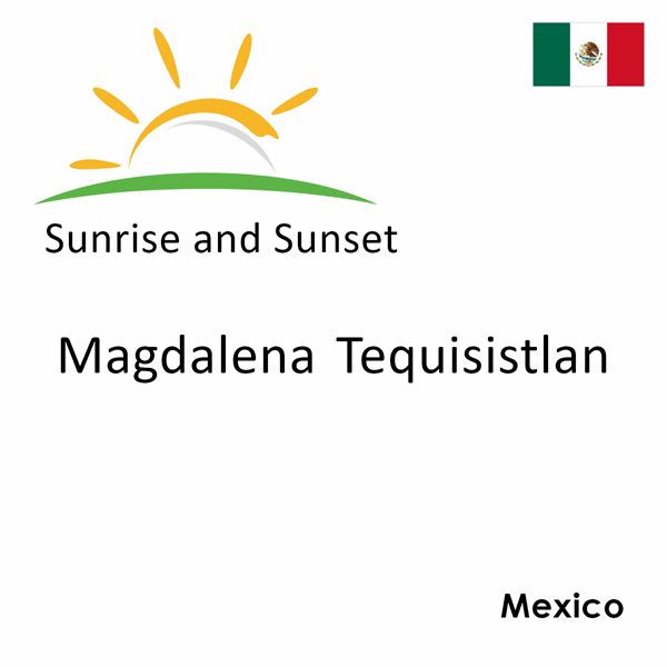 Sunrise and sunset times for Magdalena Tequisistlan, Mexico