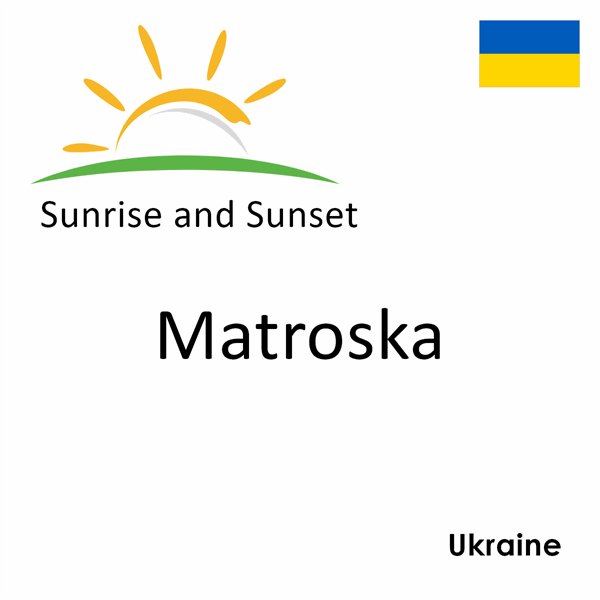 Sunrise and sunset times for Matroska, Ukraine
