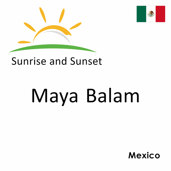 Sunrise and sunset times for Maya Balam, Mexico