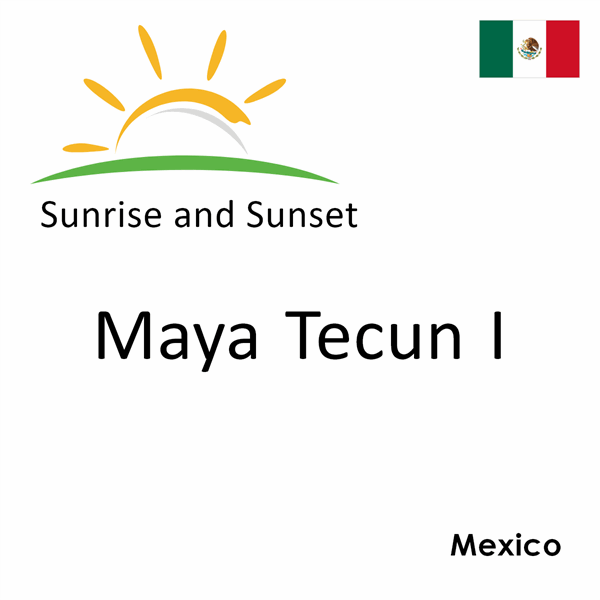 Sunrise and sunset times for Maya Tecun I, Mexico