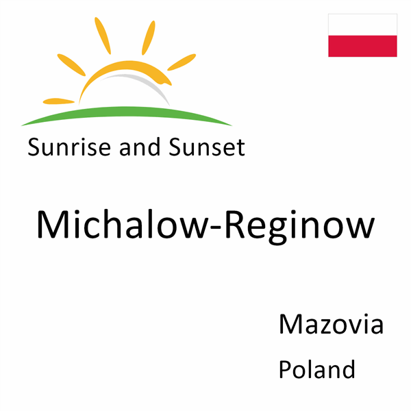 Sunrise and sunset times for Michalow-Reginow, Mazovia, Poland