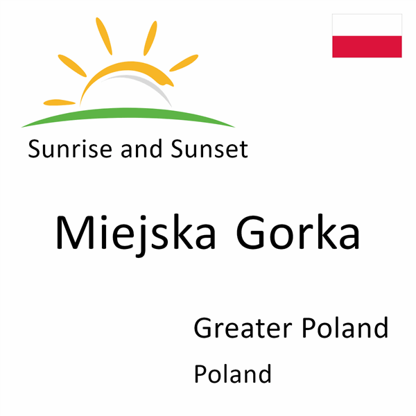 Sunrise and sunset times for Miejska Gorka, Greater Poland, Poland