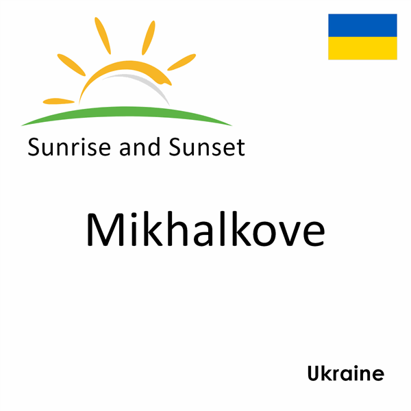 Sunrise and sunset times for Mikhalkove, Ukraine