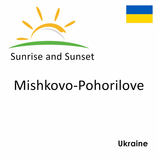 Sunrise and sunset times for Mishkovo-Pohorilove, Ukraine