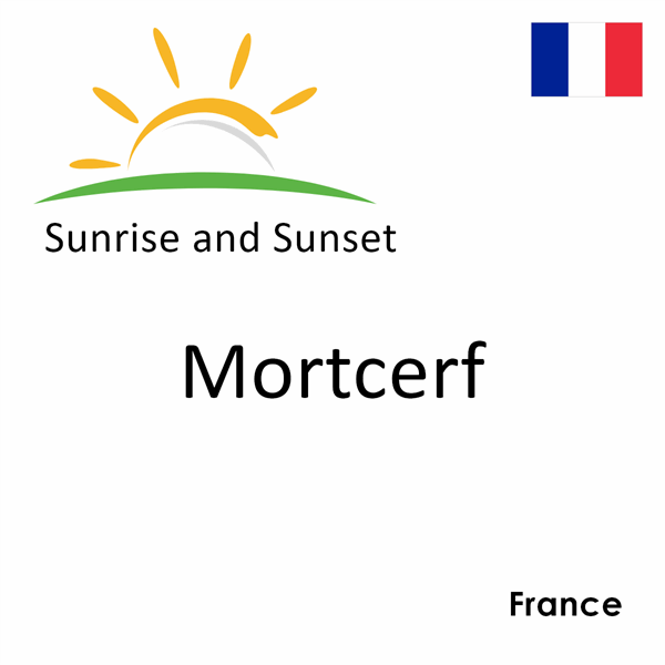 Sunrise and sunset times for Mortcerf, France
