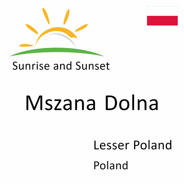 Sunrise and sunset times for Mszana Dolna, Lesser Poland, Poland