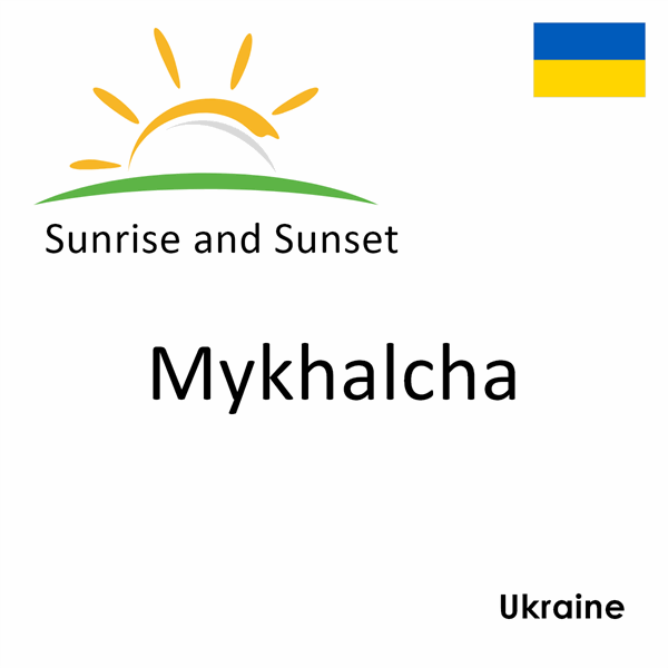Sunrise and sunset times for Mykhalcha, Ukraine
