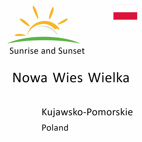 Sunrise and sunset times for Nowa Wies Wielka, Kujawsko-Pomorskie, Poland