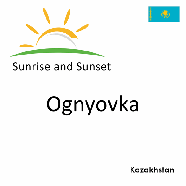Sunrise and sunset times for Ognyovka, Kazakhstan