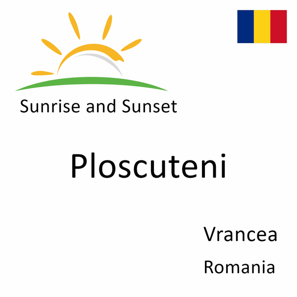 Sunrise and sunset times for Ploscuteni, Vrancea, Romania