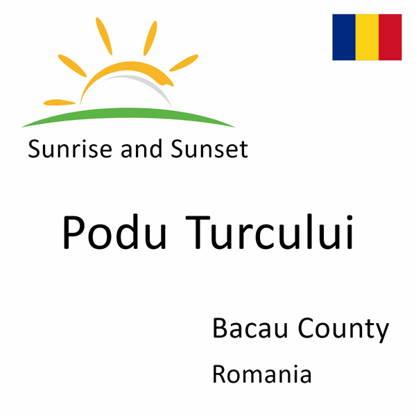 Sunrise and sunset times for Podu Turcului, Bacau County, Romania