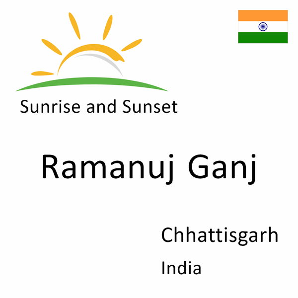 Sunrise and sunset times for Ramanuj Ganj, Chhattisgarh, India