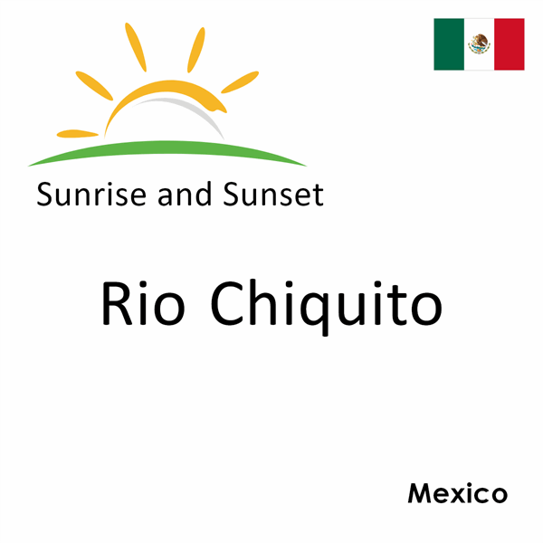 Sunrise and sunset times for Rio Chiquito, Mexico