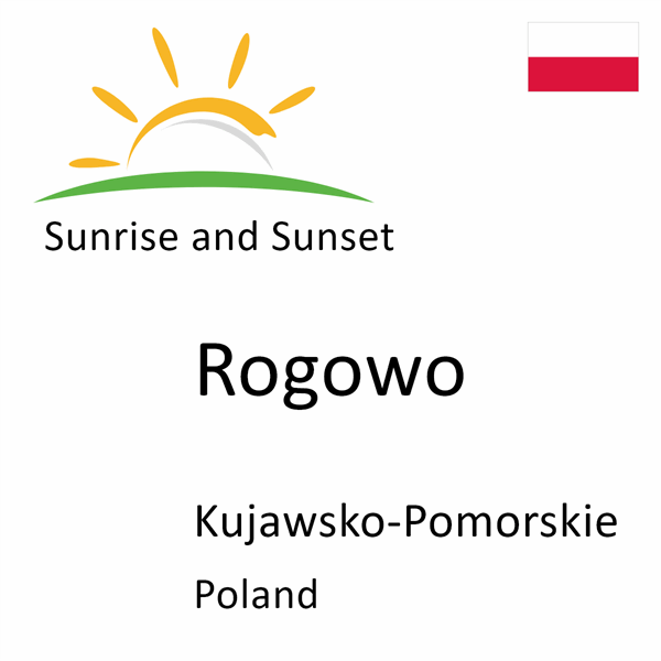 Sunrise and sunset times for Rogowo, Kujawsko-Pomorskie, Poland