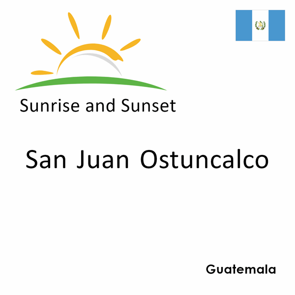 Sunrise and sunset times for San Juan Ostuncalco, Guatemala