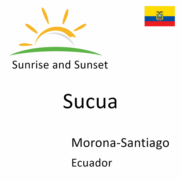 Sunrise and sunset times for Sucua, Morona-Santiago, Ecuador