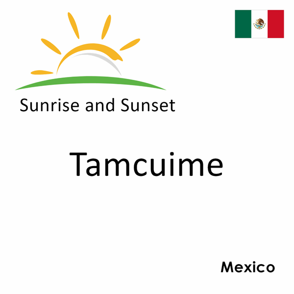 Sunrise and sunset times for Tamcuime, Mexico