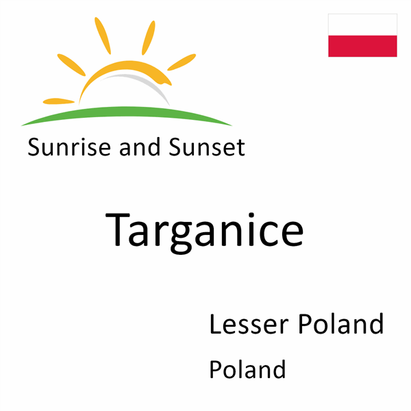 Sunrise and sunset times for Targanice, Lesser Poland, Poland