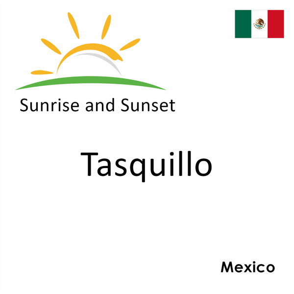 Sunrise and sunset times for Tasquillo, Mexico