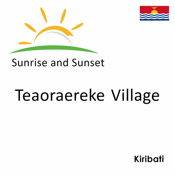 Sunrise and sunset times for Teaoraereke Village, Kiribati