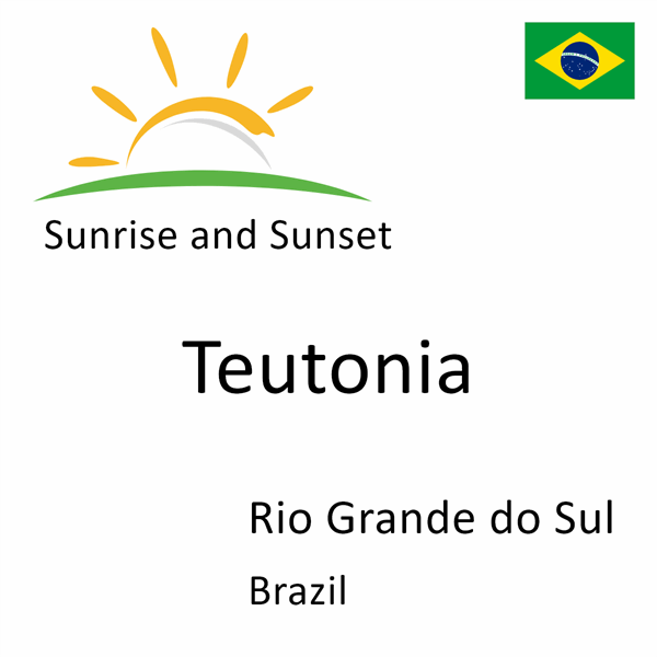 Sunrise and sunset times for Teutonia, Rio Grande do Sul, Brazil