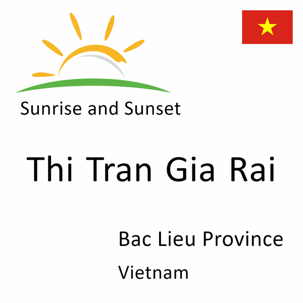 Sunrise and sunset times for Thi Tran Gia Rai, Bac Lieu Province, Vietnam