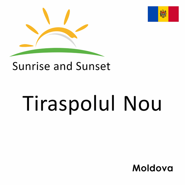 Sunrise and sunset times for Tiraspolul Nou, Moldova