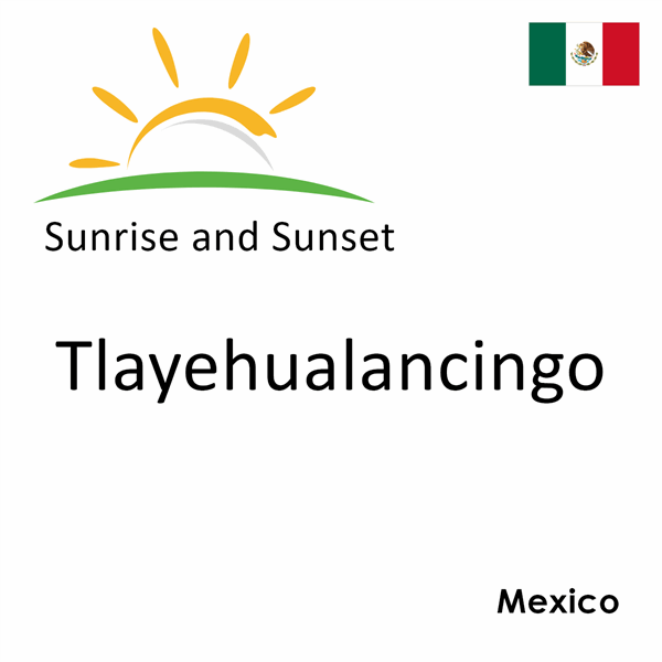 Sunrise and sunset times for Tlayehualancingo, Mexico