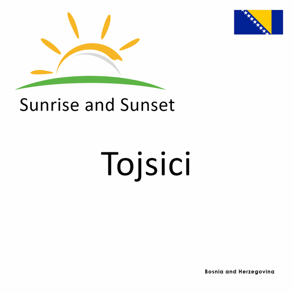 Sunrise and sunset times for Tojsici, Bosnia and Herzegovina