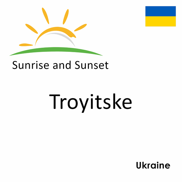 Sunrise and sunset times for Troyitske, Ukraine