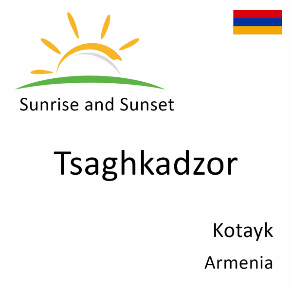 Sunrise and sunset times for Tsaghkadzor, Kotayk, Armenia