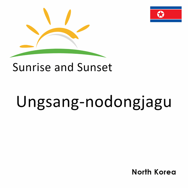 Sunrise and sunset times for Ungsang-nodongjagu, North Korea