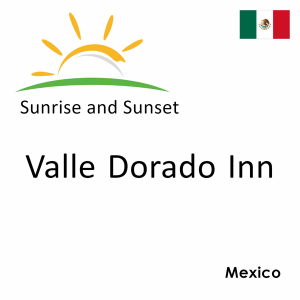 Sunrise and sunset times for Valle Dorado Inn, Mexico