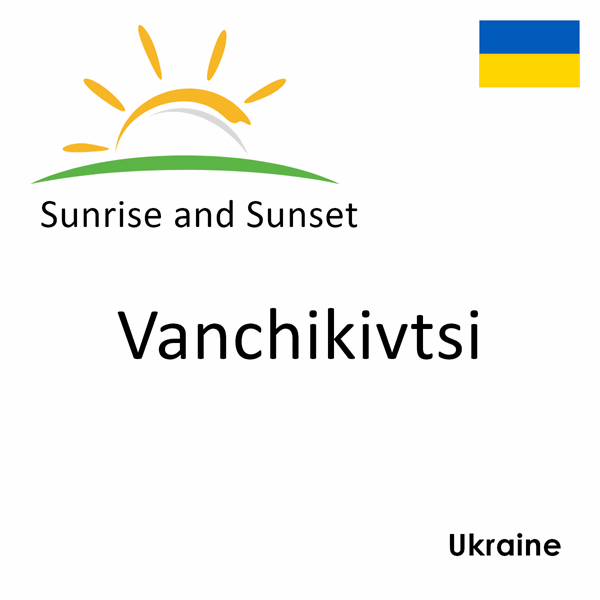 Sunrise and sunset times for Vanchikivtsi, Ukraine